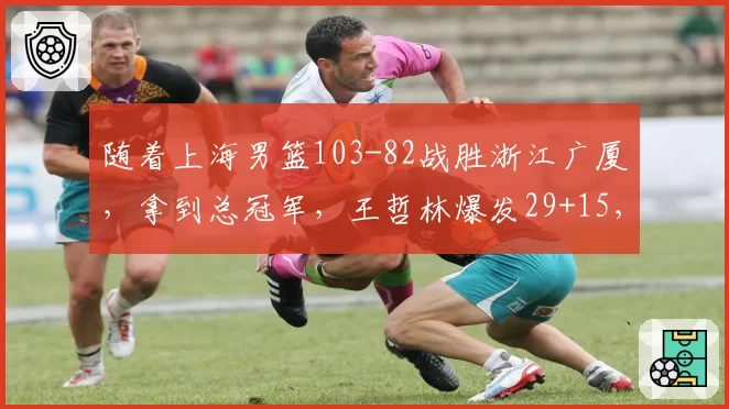 随着上海男篮103-82战胜浙江广厦,拿到总冠军,王哲林爆发29+15,张镇麟拼尽所有,古德温FMVP