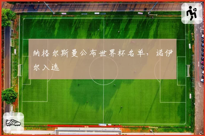 纳格尔斯曼公布世界杯名单,诺伊尔入选